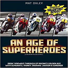 An Age of Superheroes: Ridin' Sideways through GP Racing's Golden Age with Schwantz, Rainey, Doohan, Lawson & Gardner by Valentino Rossi, Mat Oxley