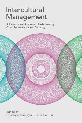 Intercultural Management: A Case-Based Approach to Achieving Complementarity and Synergy by Peter Franklin, Christoph Barmeyer