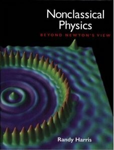 Nonclassical Physics: Beyond Newton's View by Randy Harris