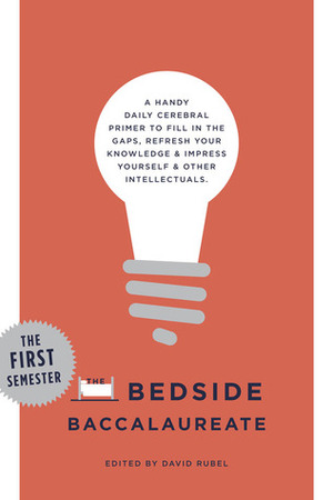 The Bedside Baccalaureate: The First Semester: A Handy Daily Cerebral Primer to Fill in the Gaps, Refresh Your KnowledgeImpress YourselfOther Intellectuals by David Rubel