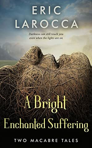 A Bright Enchanted Suffering by Eric LaRocca