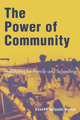 The Power of Community: Mobilizing for Family and Schooling by Concha Delgado-Gaitan