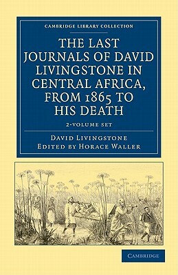 The Last Journals of David Livingstone in Central Africa, from 1865 to His Death - 2 Volume Set by David Livingstone