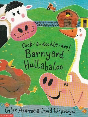 Cock-a-Doodle-Doo! Barnyard Hullabaloo by Giles Andreae, David Wojtowycz