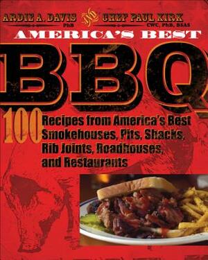 America's Best BBQ: 100 Recipes from America's Best Smokehouses, Pits, Shacks, Rib Joints, Roadhouses, and Restaurants by Ardie A. Davis, Chef Paul Kirk