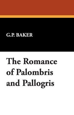 The Romance of Palombris and Pallogris by G. P. Baker