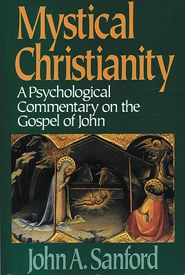 Mystical Christianity: A Psychological Commentary on the Gospel of John by John A. Sanford