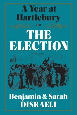 A Year at Hartlebury, Or, The Election by Benjamin Disraeli, Sarah Disraeli