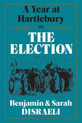 A Year at Hartlebury, Or, The Election by Sarah Disraeli, Benjamin Disraeli