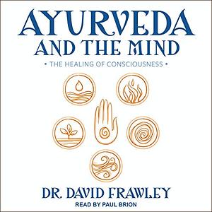 Ayurveda and the Mind by David Frawley