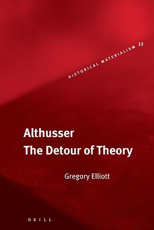 Althusser, The Detour of Theory by Gregory Elliott