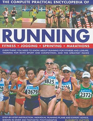 The Complete Practical Encyclopedia of Running: Fitness, Jogging, Sprinting, Marathons: Everything You Need to Know about Running for Fitness and Leis by Elizabeth Hufton