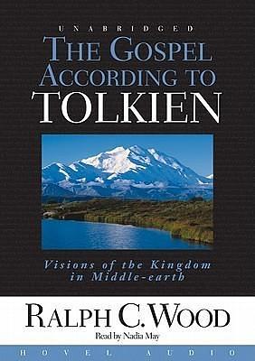 The Gospel According to Tolkien: Visions of the Kingdom in Middle Earth by Nadia May, Ralph C. Wood