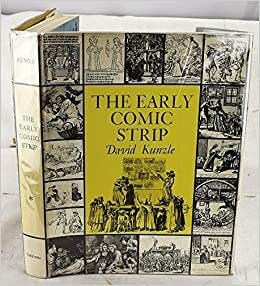 The Early Comic Strip: Narrative Strips and Picture Stories in the European Broadsheet from C.1450 to 1825 by David Kunzle