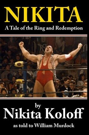 NIKITA: A Tale of the Ring and Redemption by William Murdock, Scott Teal, Nikita Koloff