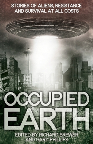 Occupied Earth: Stories of Aliens, Resistance and Survival at all Costs by Gary Phillips, Richard Brewer, Adam Lance Garcia