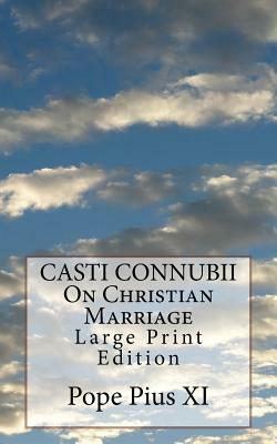 CASTI CONNUBII On Christian Marriage: Large Print Edition by Pope Pius XI