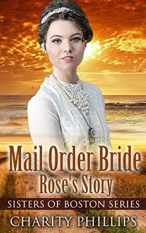 Mail Order Bride: Rose's Story by Charity Phillips