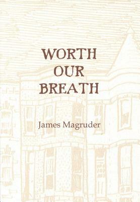 Worth Our Breath by James Magruder