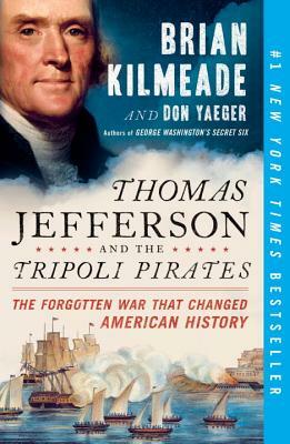 Thomas Jefferson and the Tripoli Pirates: The Forgotten War That Changed American History by Don Yaeger, Brian Kilmeade