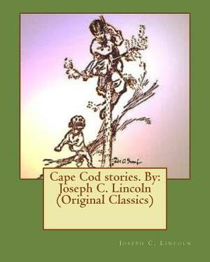 Cape Cod stories. By: Joseph C. Lincoln (Original Classics) by Joseph C. Lincoln