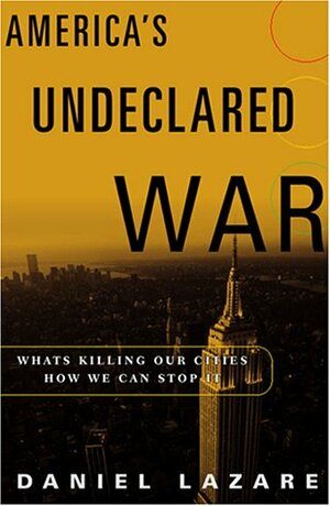 America's Undeclared War: What's Killing Our Cities and How We Can Stop It by Daniel Lazare