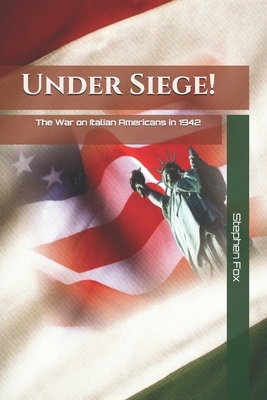 Under Siege!: The War on Italian Americans in 1942 by Stephen Fox