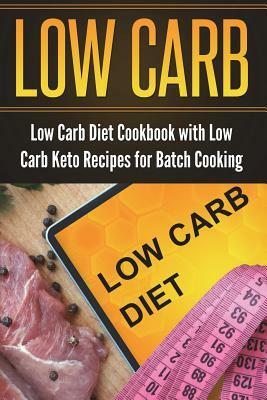 Low Carb Diet Cookbook with Low Carb Keto Recipes for Batch Cooking by Lela Gibson