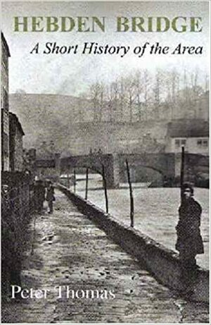 Hebden Bridge: A short history of the area by Peter Thomas