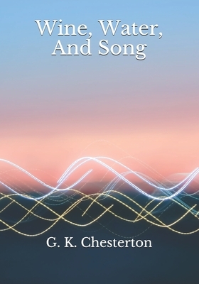Wine, Water, And Song by G.K. Chesterton