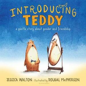 Introducing Teddy: A Gentle Story About Gender and Friendship by Dougal MacPherson, Jess Walton