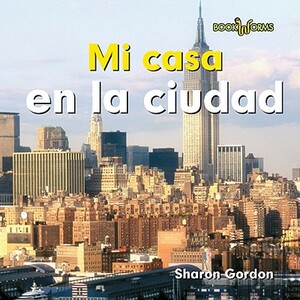 Mi Casa en la Ciudad = At Home in the City by Sharon Gordon