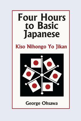 Four Hours to Basic Japanese: Kiso Nihongo Yo Jikan by George Ohsawa