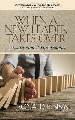 When a New Leader Takes Over: Toward Ethical Turnarounds (HC) by Ronald R. Sims