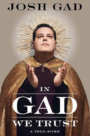 In Gad We Trust: A Tell-Some by Josh Gad