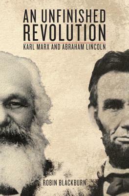 An Unfinished Revolution: Karl Marx and Abraham Lincoln by Robin Blackburn, Karl Marx, Abraham Lincoln