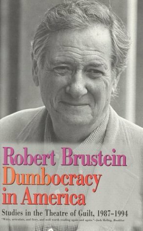 Dumbocracy in America: Studies in the Theatre of Guilt, 1987-1994 by Robert Brustein