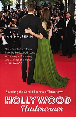 Hollywood Undercover: Revealing the Sordid Secrets of Tinseltown by Ian Halperin