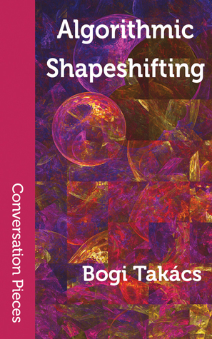 Algorithmic Shapeshifting: Poems by Bogi Takács, Lisa M. Bradley