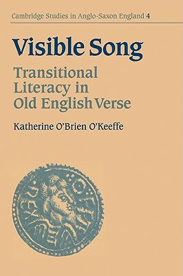 Visible Song: Transitional Literacy in Old English Verse by Katherine O'Brien O'Keeffe