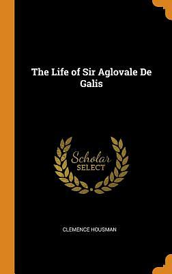The Life of Sir Aglovale De Galis by Clemence Housman