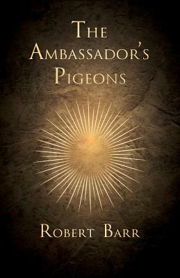 The Ambassador's Pigeons by Robert Barr