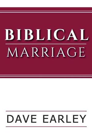 Biblical Marriage by Dave Earley