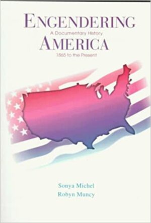 Engendering America: A Documentary History, 1865 to the Present by Sonya Michel, Robyn Muncy