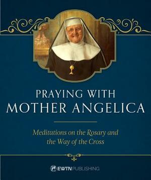 Praying with Mother Angelica by Mother Angelica