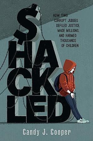Shackled: A Tale of Wronged Kids, Rogue Judges, and a Town that Looked Away by Candy J. Cooper