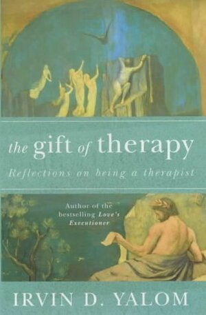 The Gift Of Therapy: Reflections On Being A Therapist by Irvin D. Yalom