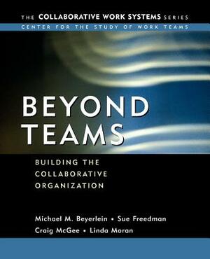 Beyond Teams: Building the Collaborative Organization by Susan Freedman, Craig McGee, Michael M. Beyerlein