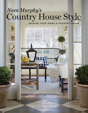Nora Murphy's Country House Style: Making Your Home a Country House by Nora Murphy