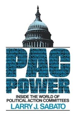 Pac Power: Inside the World of Political Action Committees by Larry J. Sabato